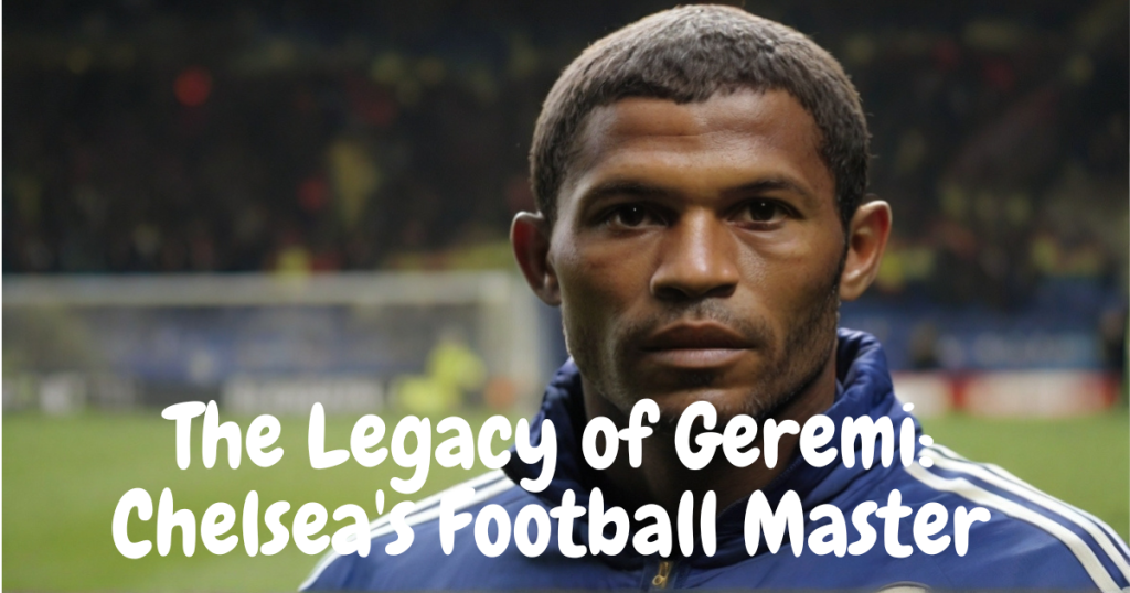The Legacy of Geremi: Chelsea's Football Master